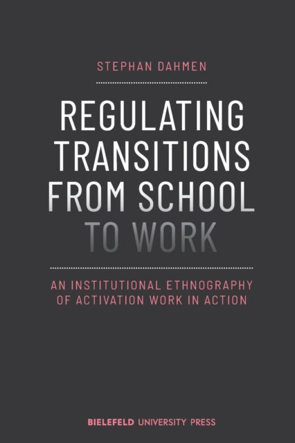 Regulating Transitions from School to Work – An Institutional Ethnography of Activation Work in Action