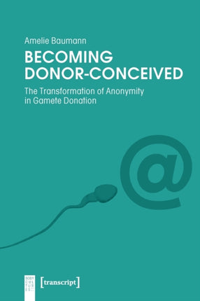 Becoming Donor–Conceived – The Transformation of Anonymity in Gamete Donation