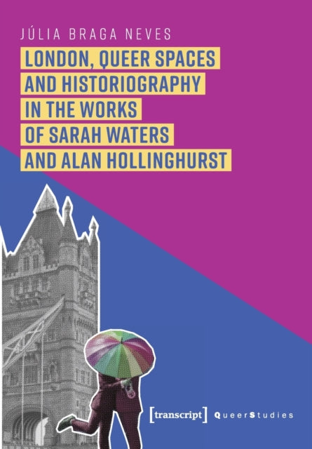 London, Queer Spaces and Historiography in the Works of Sarah Waters and Alan Hollinghurst