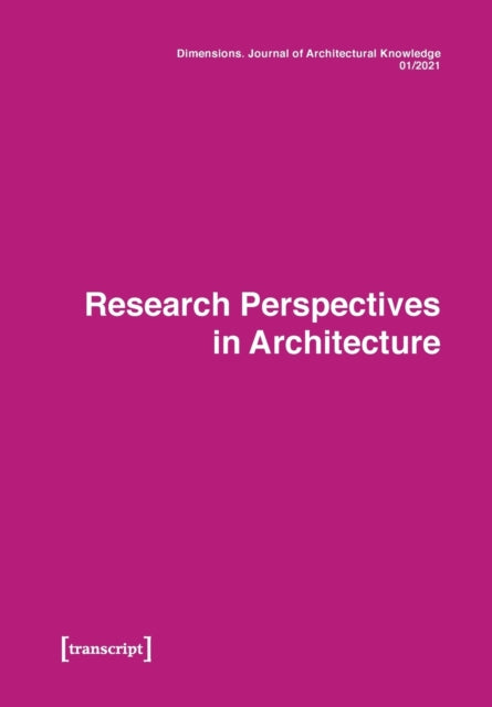 Dimensions: Journal of Architectural Knowledge: Vol. 1, No. 1/2021: Research Perspectives in Architecture