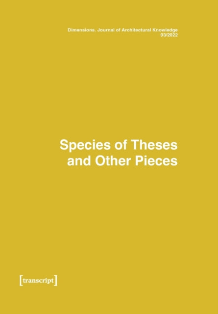 Dimensions: Journal of Architectural Knowledge: Vol. 2, No. 3/2022: Species of Theses an Other Pieces