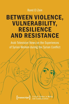 Between Violence, Vulnerability, Resilience and Resistance: Arab Television News on the Experiences of Syrian Women During the Syrian Conflict