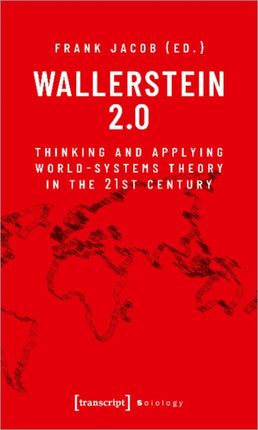 Wallerstein 2.0: Thinking and Applying World-Systems Theory in the Twenty-First Century