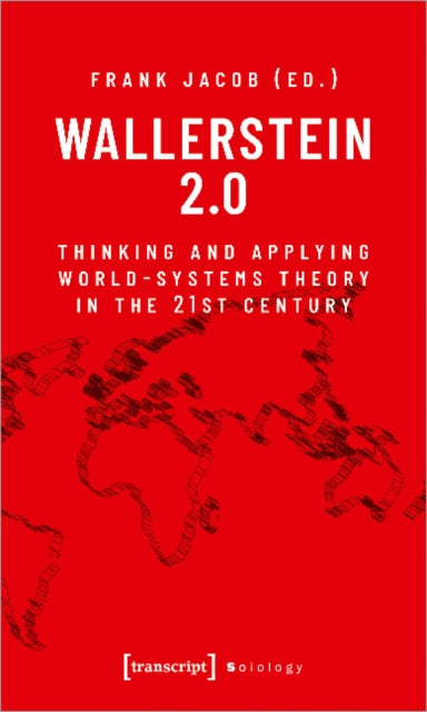 Wallerstein 2.0: Thinking and Applying World-Systems Theory in the Twenty-First Century