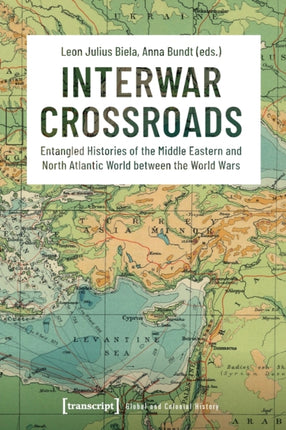 Interwar Crossroads: Entangled Histories of the Middle Eastern and North Atlantic World between the World Wars