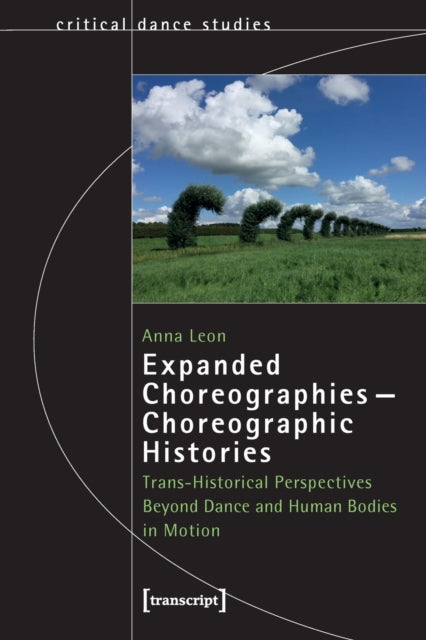 Expanded Choreographies—Choreographic Histories: Trans-Historical Perspectives Beyond Dance and Human Bodies in Motion