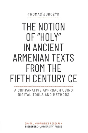 The Notion of »holy« in Ancient Armenian Texts from the Fifth Century CE: A Comparative Approach Using Digital Tools and Methods