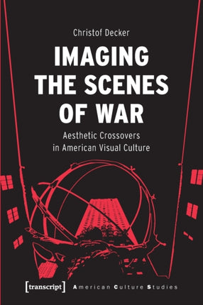 Imaging the Scenes of War: Aesthetic Crossovers in American Visual Culture