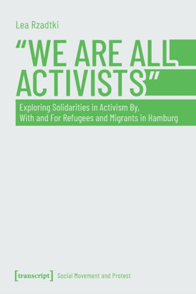 »We Are All Activists«: Exploring Solidarities in Activism By, With and For Refugees and Migrants in Hamburg