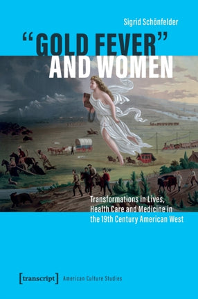 "Gold Fever" and Women: Transformations in Lives, Health Care and Medicine in the 19th Century American West