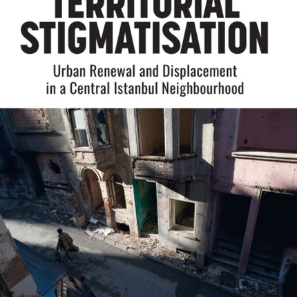 Territorial Stigmatization: Urban Renewal and Displacement in a Central Istanbul Neighbourhood