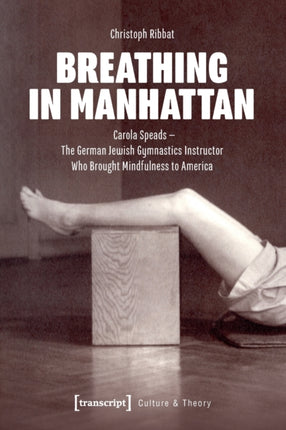 Breathing in Manhattan: Carola Speads - The German Jewish Gymnastics Instructor Who Brought Mindfulness to America