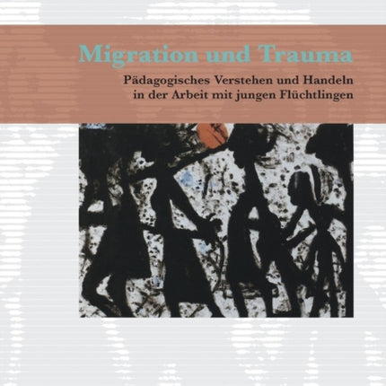 Migration und Trauma Pdagogisches Verstehen und Handeln in der Arbeit mit jungen Flchtlingen