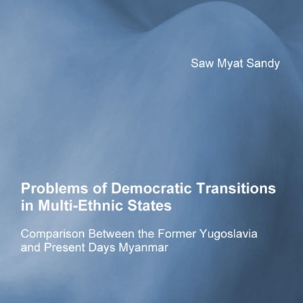 Problems of Democratic Transitions in Multi-Ethnic States. Comparison Between the Former Yugoslavia and Present Days Myanmar