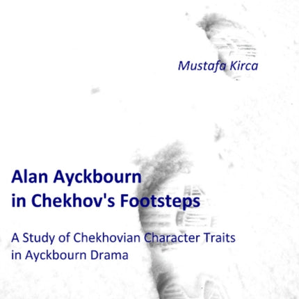 Alan Ayckbourn in Chekhov's Footsteps. A Study of Chekhovian Character Traits in Ayckbourn Drama