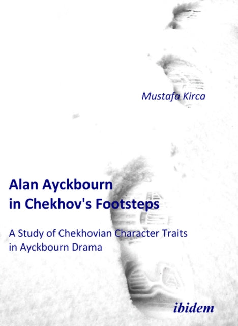 Alan Ayckbourn in Chekhov's Footsteps. A Study of Chekhovian Character Traits in Ayckbourn Drama