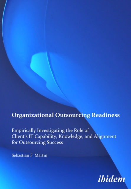 Organizational Outsourcing Readiness. Empirically Investigating the Role of Client's IT Capability, Knowledge, and Alignment for Outsourcing Success