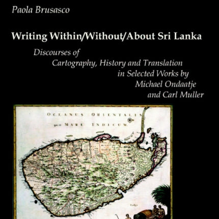 Writing Within/Without/About Sri Lanka – Discourses of Cartography, History and Translation in Selected Works by Michael Ondaatje