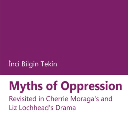 Myths of Oppression – Revisited in Cherrie Moraga`s and Liz Lochhead`s Drama