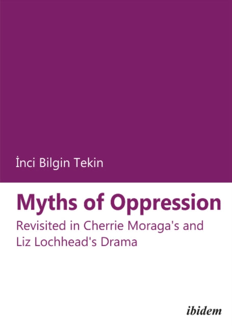 Myths of Oppression – Revisited in Cherrie Moraga`s and Liz Lochhead`s Drama