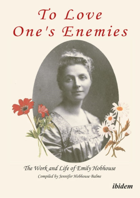 To Love One`s Enemies – The work and life of Emily Hobhouse compiled from letters and writings, newspaper cuttings and official documents