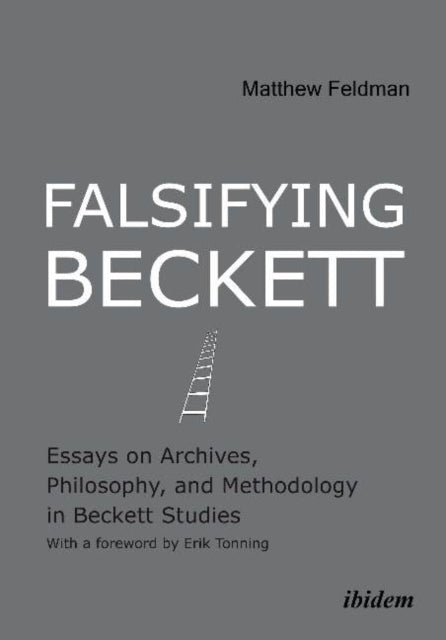 Falsifying Beckett: Essays on Archives, Philosophy & Methodology in Beckett Studies