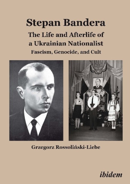 Stepan Bandera: The Life and Afterlife of a Ukra – Fascism, Genocide, and Cult