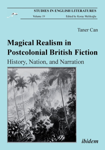 Magical Realism in Postcolonial British Fiction: History, Nation, and Narration