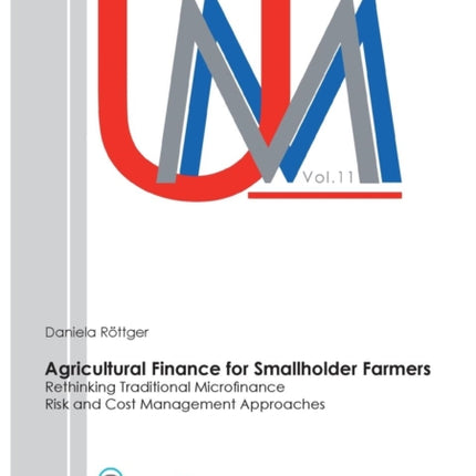 Agricultural Finance for Smallholder Farmers: Rethinking Traditional Microfinance Risk and Cost Management Approaches