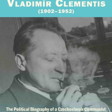 Spirits that Ive cited?: Vladimír Clementis (19021952). The Political Biography of a Czechoslovak Communist