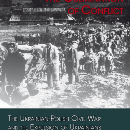 The Culmination of Conflict: The Ukrainian-Polish Civil War & the Expulsion of Ukrainians After the Second World War