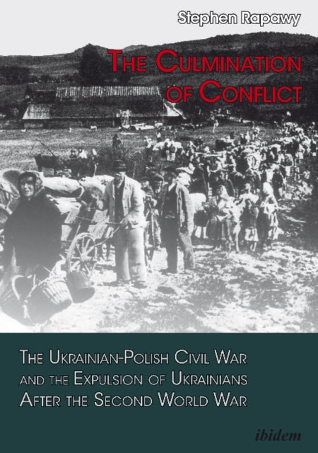 The Culmination of Conflict: The Ukrainian-Polish Civil War & the Expulsion of Ukrainians After the Second World War