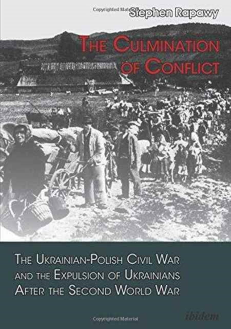 The Culmination of Conflict – The Ukrainian–Polish Civil War and the Expulsion of Ukrainians After the Second World War