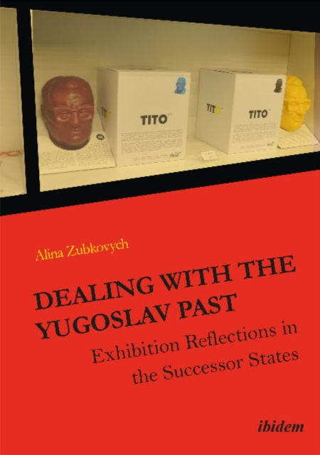 Dealing with the Yugoslav Past: Exhibition Reflections in the Successor States