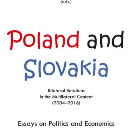 Poland and Slovakia: Bilateral Relations in a Multilateral Context (20042016): Essays on Politics and Economics