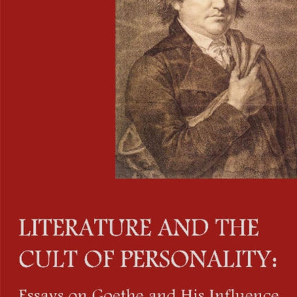 Literature & the Cult of Personality: Essays on Goethe & His Influence