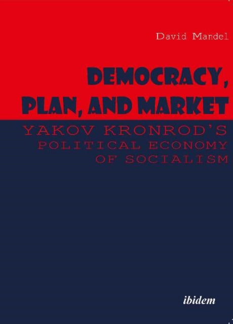 Democracy, Plan, and Market: Yakov Kronrod's Political Economy of Socialism