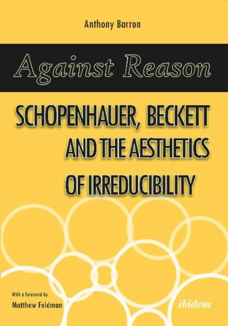 Against Reason: Schopenhauer, Beckett and the Aesthetics of Irreducibility