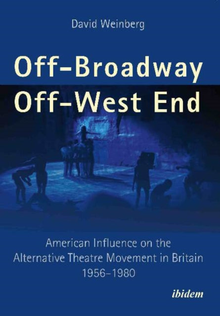 Off-Broadway / Off-West End: American Influence on the Alternative Theatre Movement in Britain 1956-1980