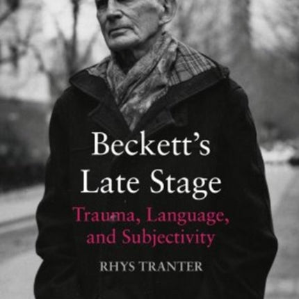 Beckett's Late Stage: Trauma, Language & Subjectivity