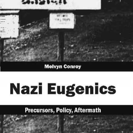 Nazi Eugenics: Precursors, Policy, Aftermath