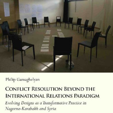 Conflict Resolution Beyond the International Relations Paradigm: Evolving Designs as a Transformative Practice in Nagorno-Karabakh and Syria