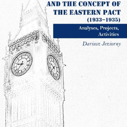 British Diplomacy and the Concept of the Eastern Pact (1933-1935): Analyses, Projects, Activities