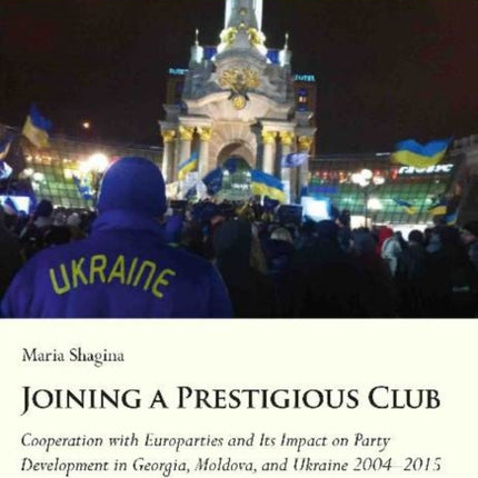 Joining a Prestigious Club: Cooperation with Europarties and Its Impact on Party Development in Georgia, Moldova, and Ukraine 20042015