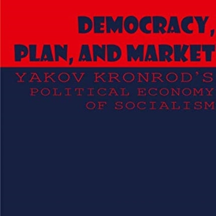 Democracy, Plan, and Market – Yakov Kronrod′s Political Economy of Socialism