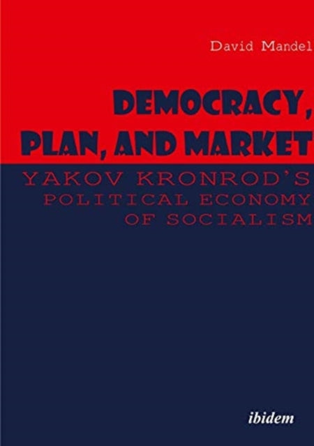 Democracy, Plan, and Market – Yakov Kronrod′s Political Economy of Socialism