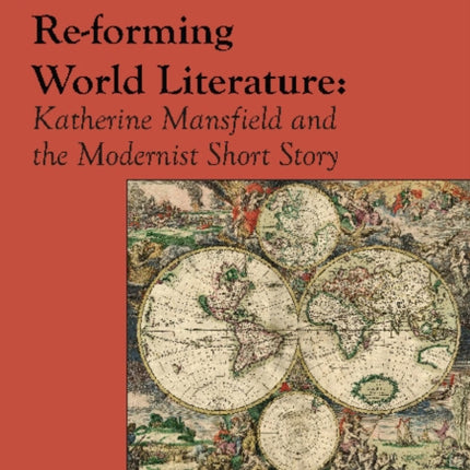 Re–forming World Literature – Katherine Mansfield and the Modernist Short Story