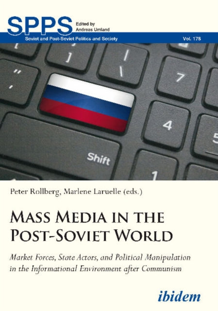 Mass Media in the Post–Soviet World – Market Forces, State Actors, and Political Manipulation in the Informational Environment after Communism