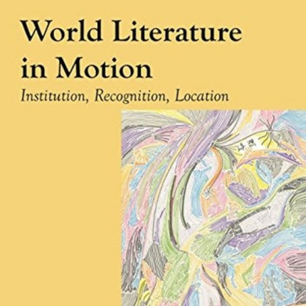 World Literature in Motion – Institution, Recognition, Location