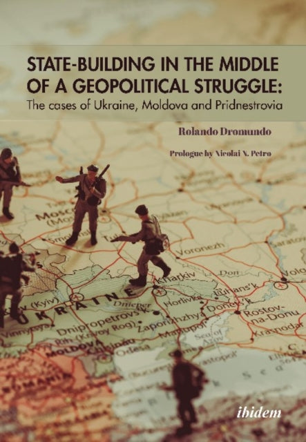 State–Building in the Middle of a Geopolitical S – The Cases of Ukraine, Moldova, and Pridnestrovia